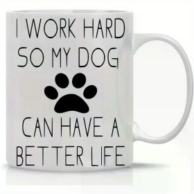 AW Fashions I Work Hard So My Dog Can Have a Better Life Funny Dog Lovers Mug 11oz Coffee Mug Funny Gag Mug